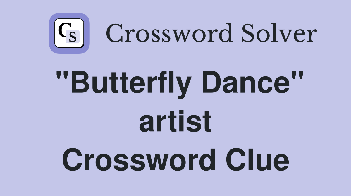 "Butterfly Dance" artist Crossword Clue