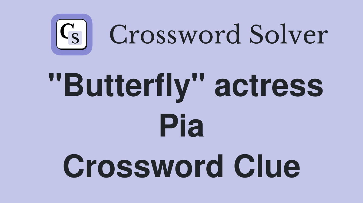 "Butterfly" actress Pia Crossword Clue