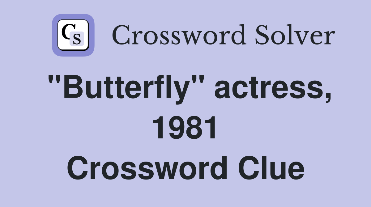 "Butterfly" actress, 1981 Crossword Clue