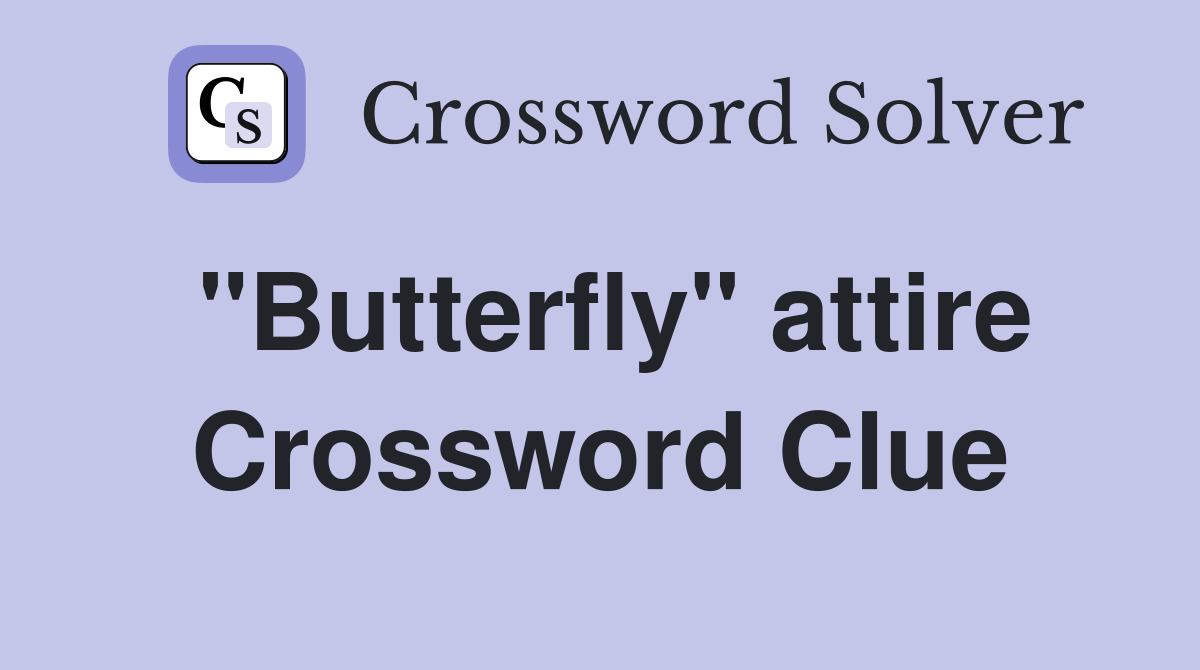"Butterfly" attire Crossword Clue