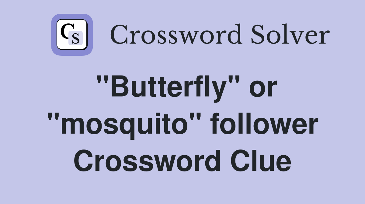 "Butterfly" or "mosquito" follower Crossword Clue
