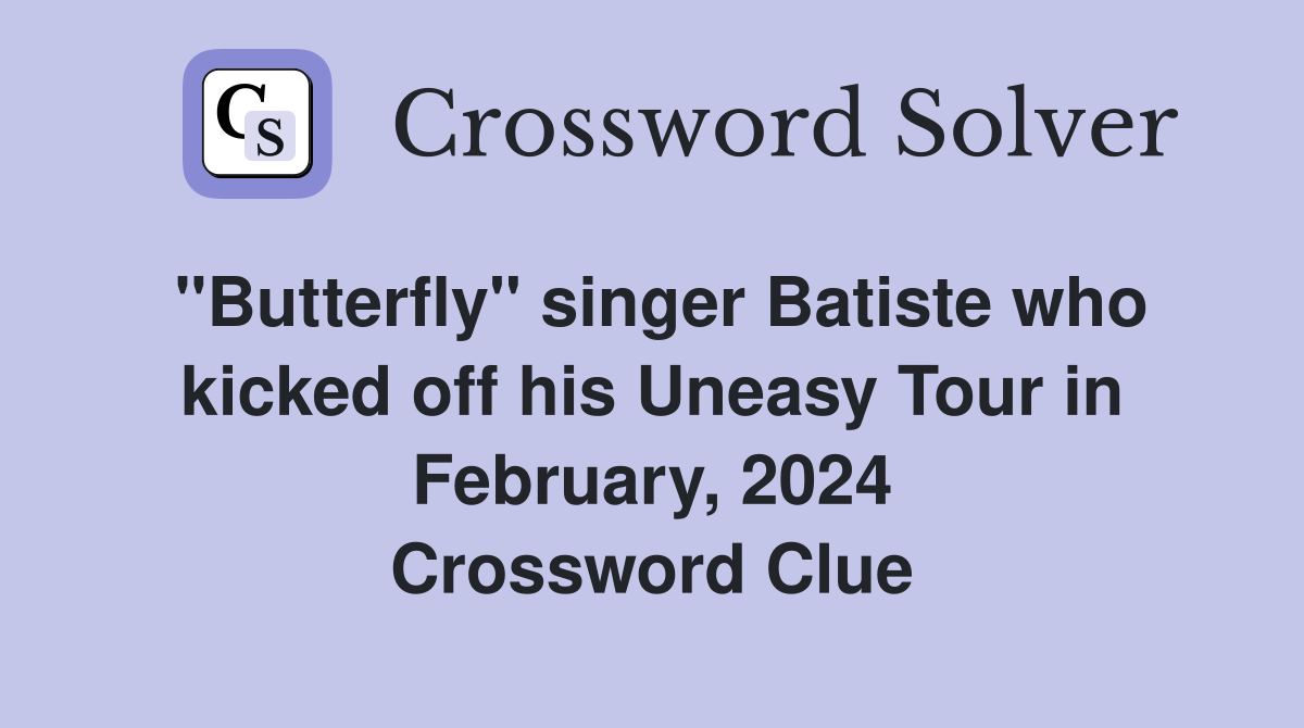 "Butterfly" singer Batiste who kicked off his Uneasy Tour in February, 2024 Crossword Clue