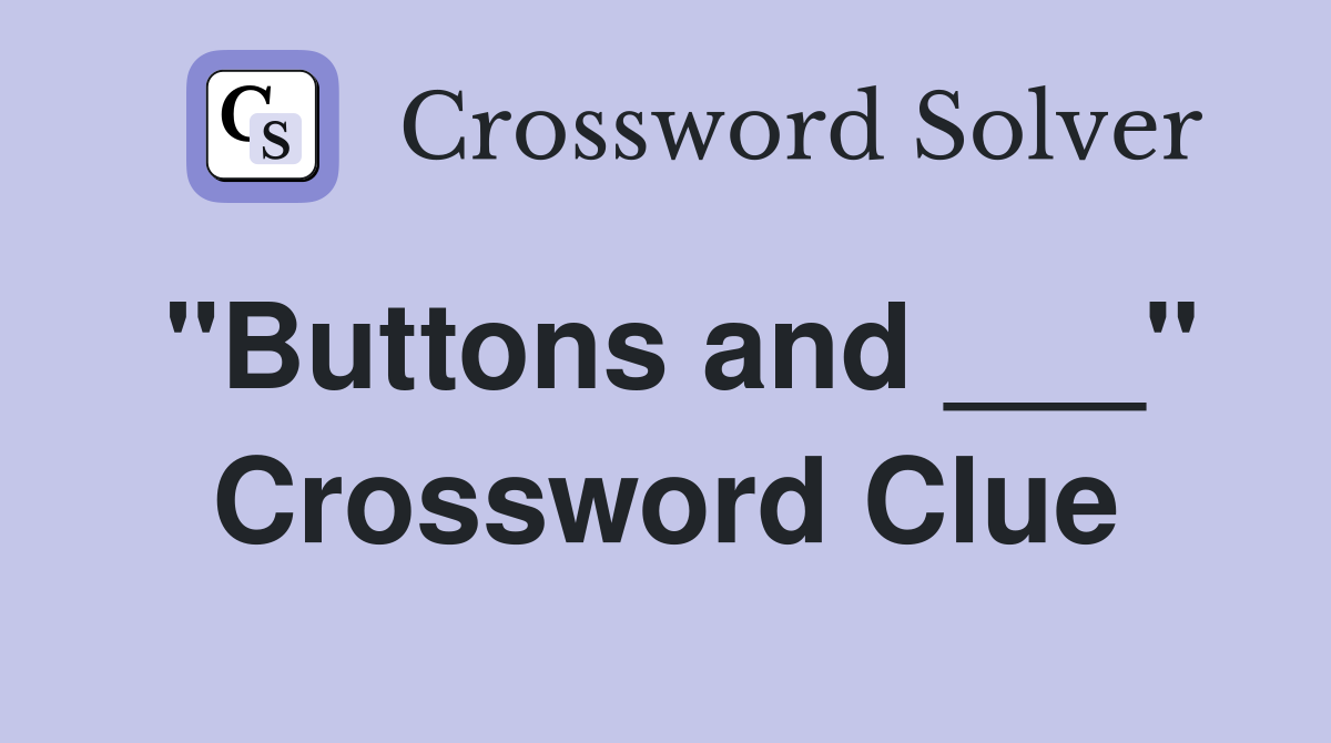"Buttons and ___" Crossword Clue