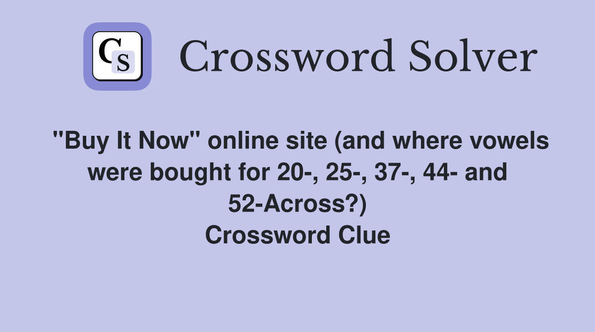 "Buy It Now" online site (and where vowels were bought for 20-, 25-, 37-, 44- and 52-Across?) Crossword Clue