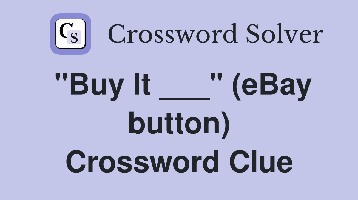 "Buy It ___" (eBay button) Crossword Clue