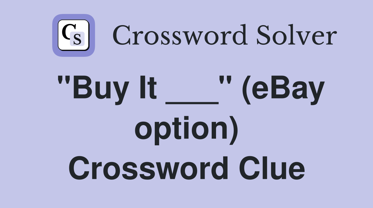 "Buy It ___" (eBay option) Crossword Clue