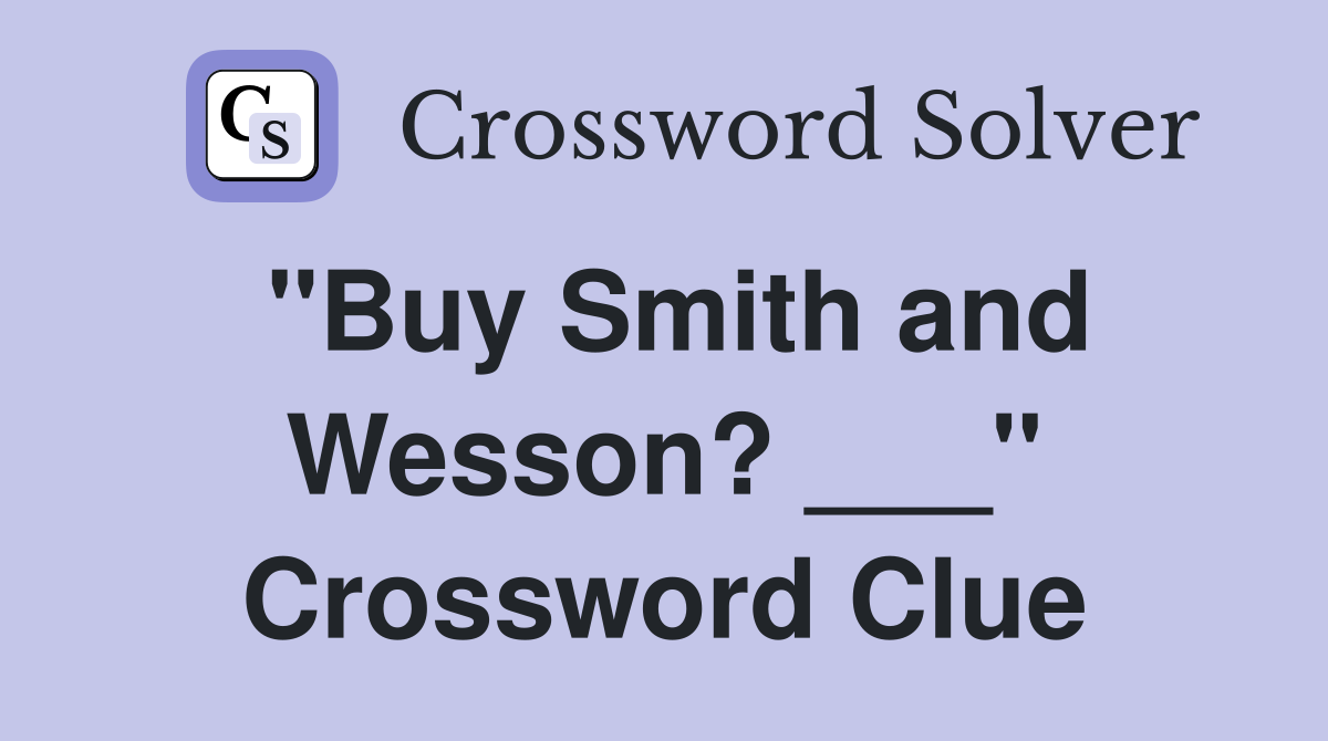 "Buy Smith and Wesson? ___" Crossword Clue