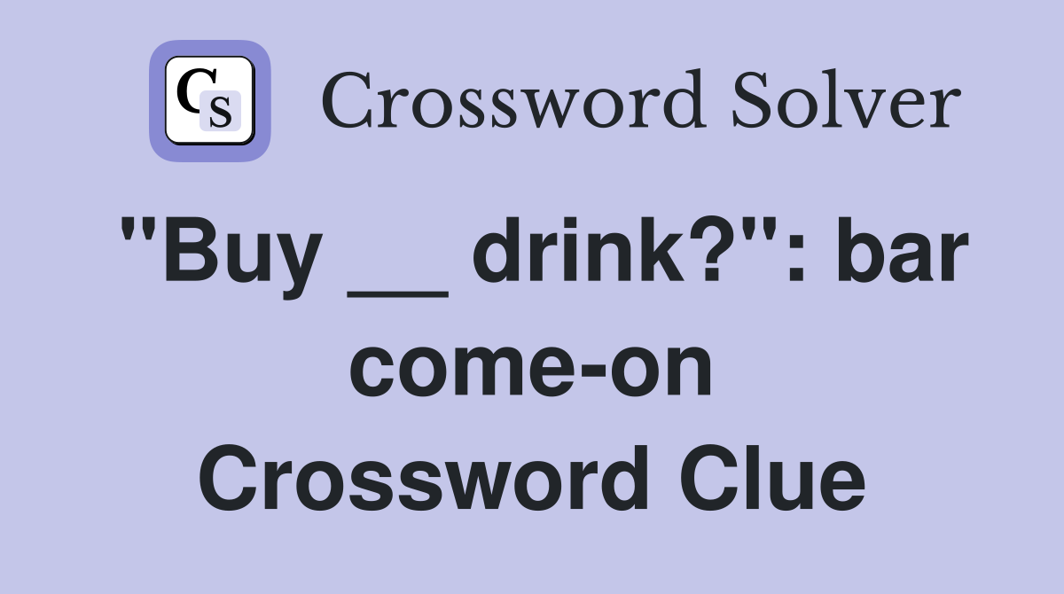 "Buy __ drink?": bar come-on Crossword Clue