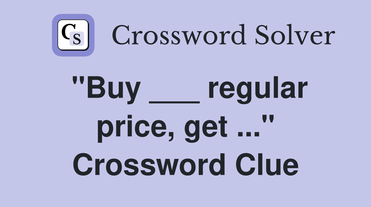 "Buy ___ regular price, get ..." Crossword Clue