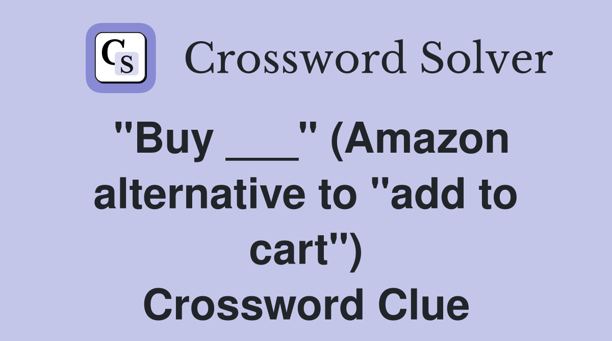 "Buy ___" (Amazon alternative to "add to cart") Crossword Clue