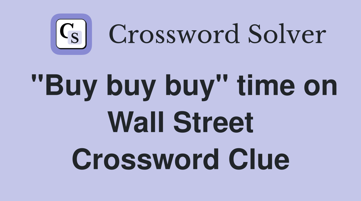 "Buy buy buy" time on Wall Street Crossword Clue