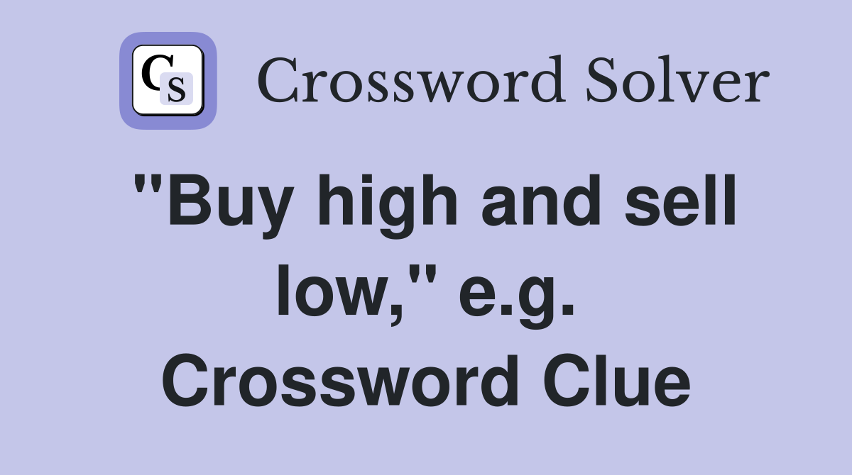 "Buy high and sell low," e.g. Crossword Clue