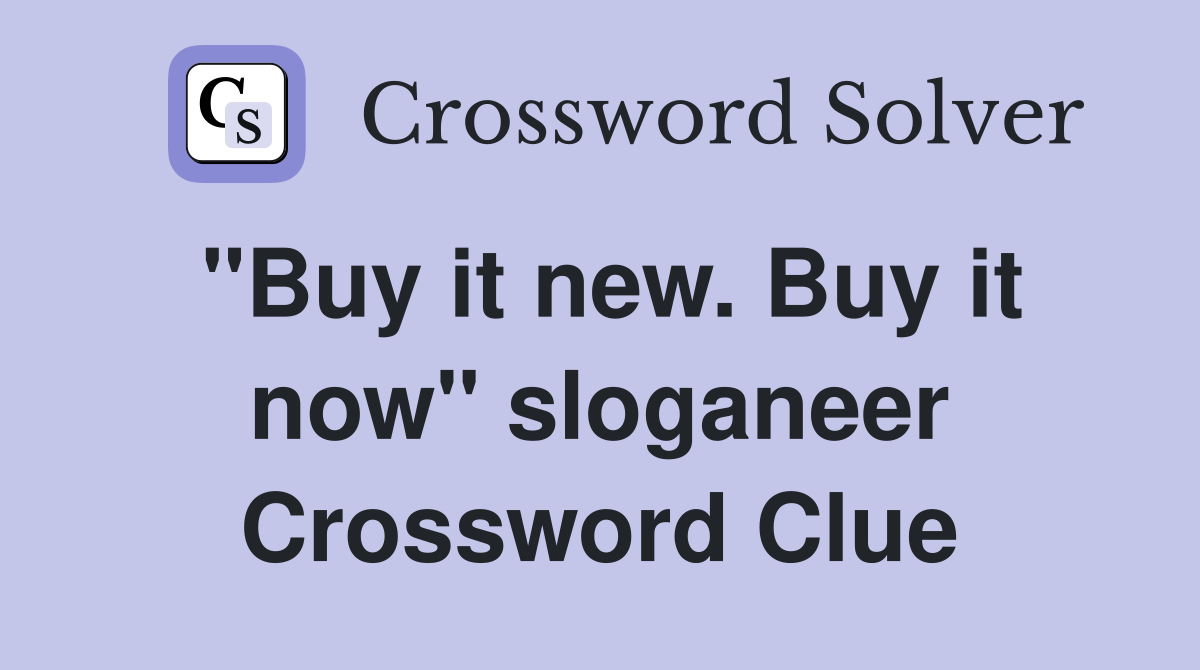 "Buy it new. Buy it now" sloganeer Crossword Clue