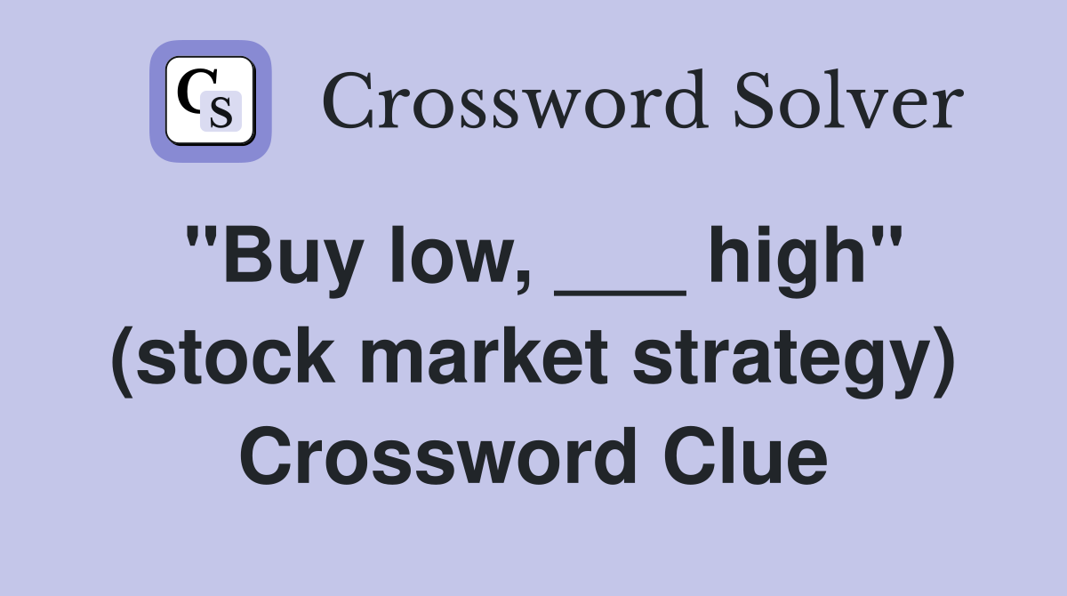 "Buy low, ___ high" (stock market strategy) Crossword Clue