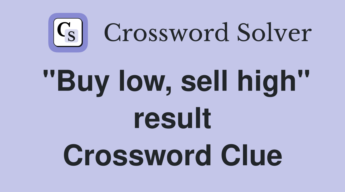 "Buy low, sell high" result Crossword Clue