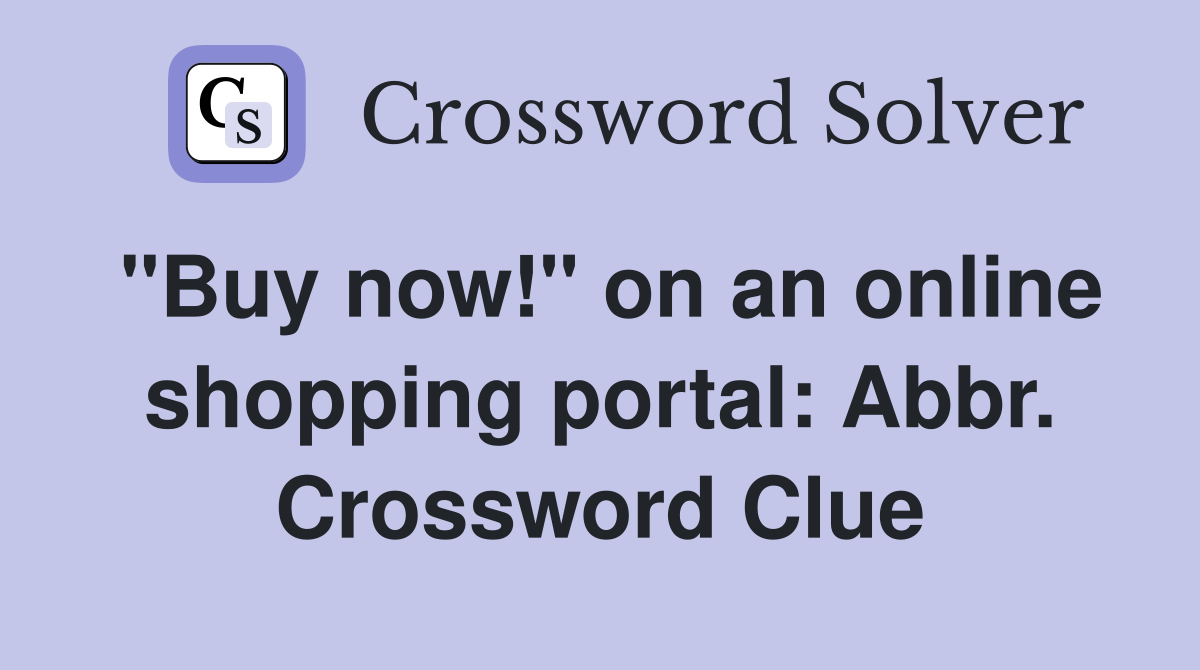 "Buy now!" on an online shopping portal: Abbr. Crossword Clue