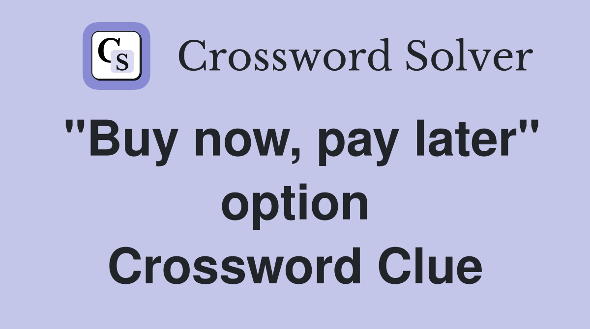 "Buy now, pay later" option Crossword Clue