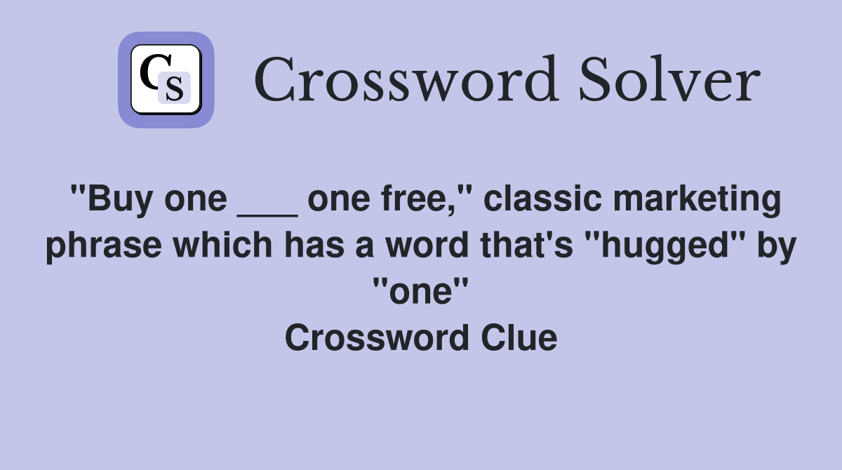 "Buy one ___ one free," classic marketing phrase which has a word that's "hugged" by "one" Crossword Clue