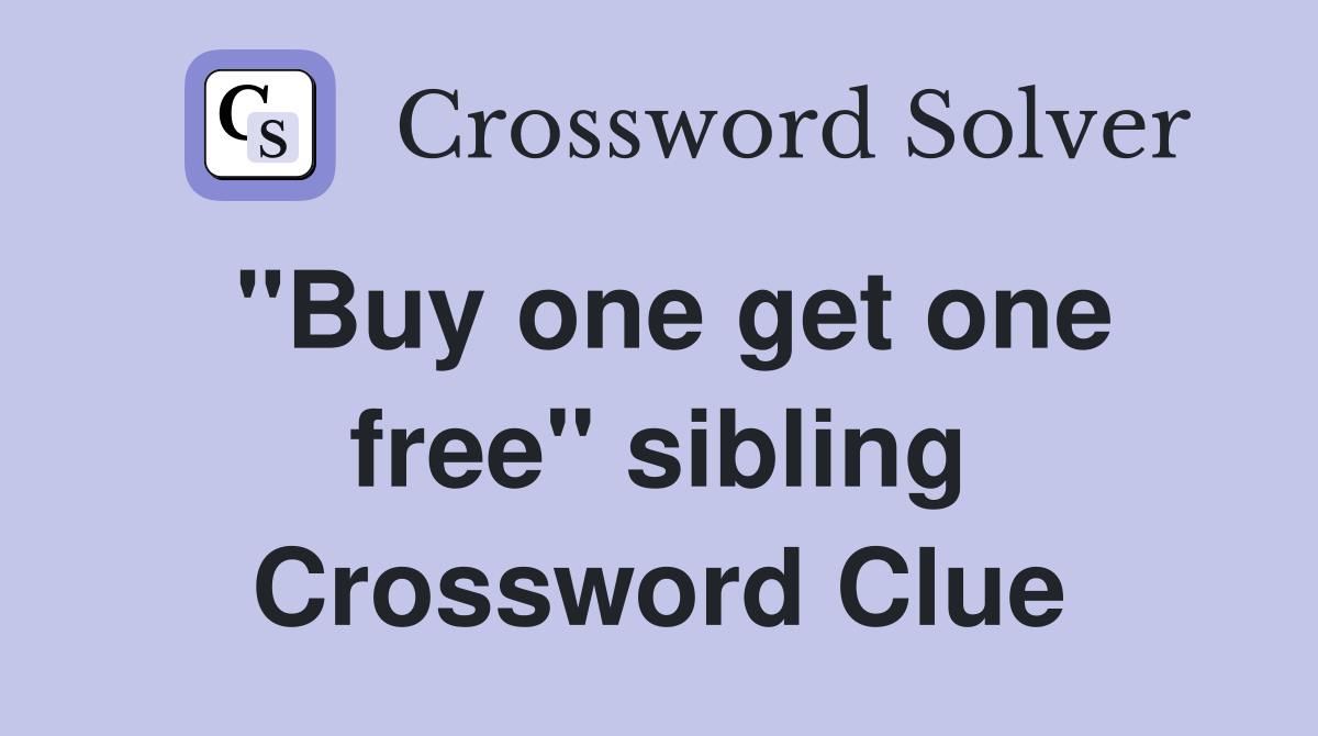 "Buy one get one free" sibling Crossword Clue