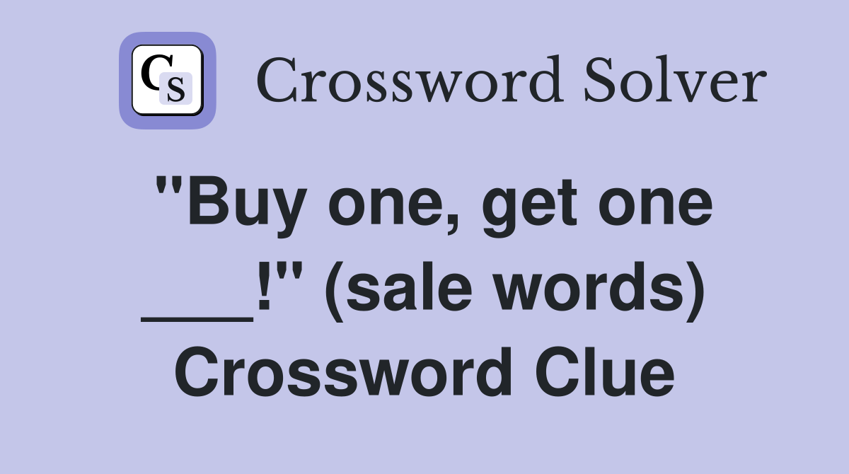"Buy one, get one ___!" (sale words) Crossword Clue