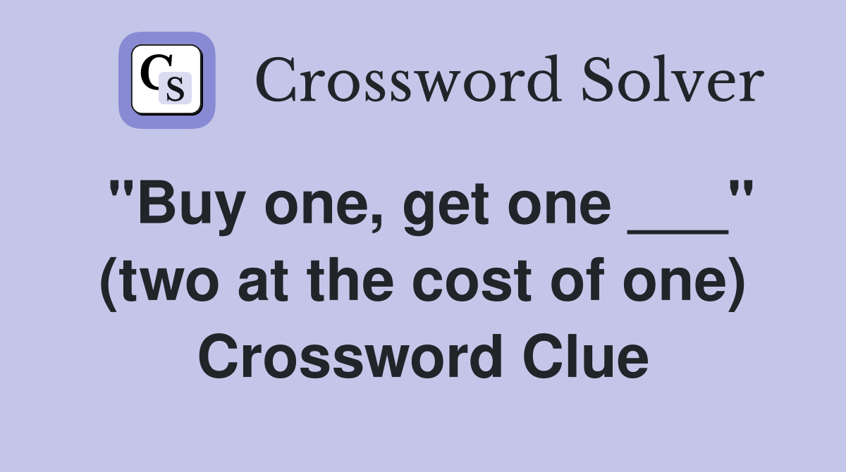 "Buy one, get one ___" (two at the cost of one) Crossword Clue