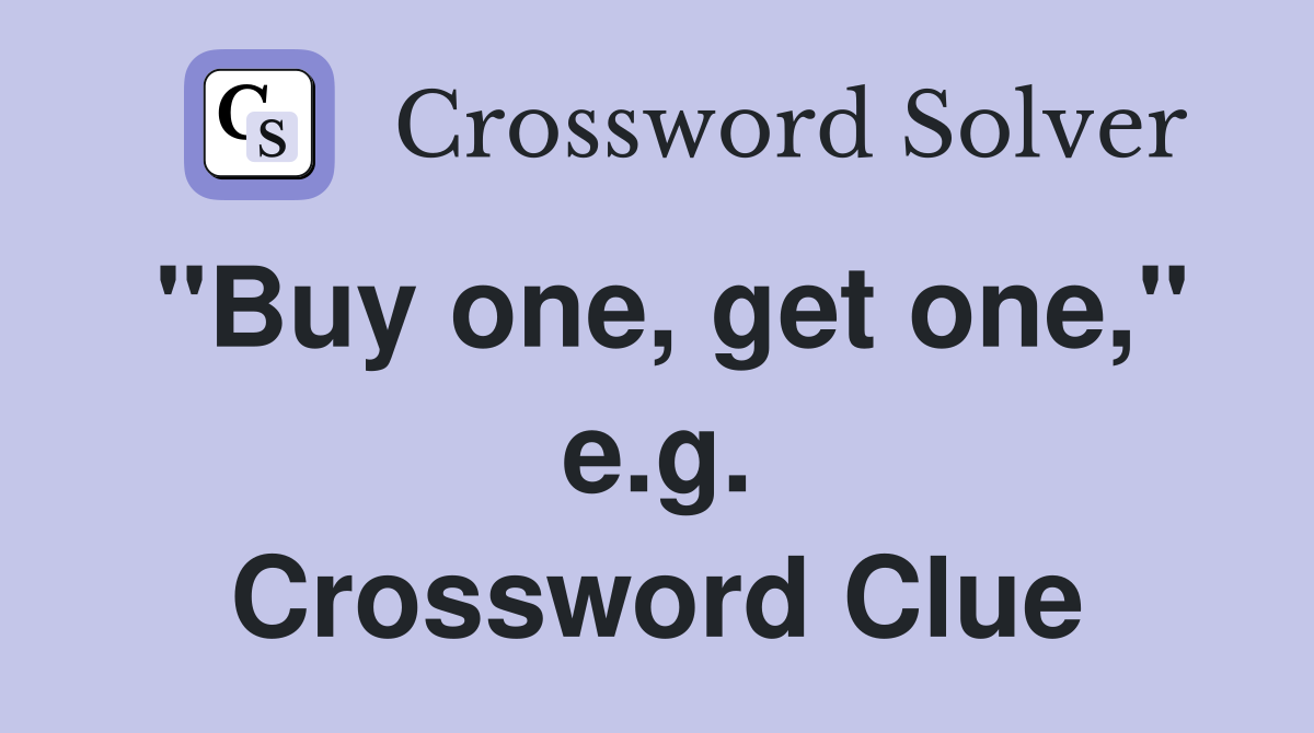 "Buy one, get one," e.g. Crossword Clue