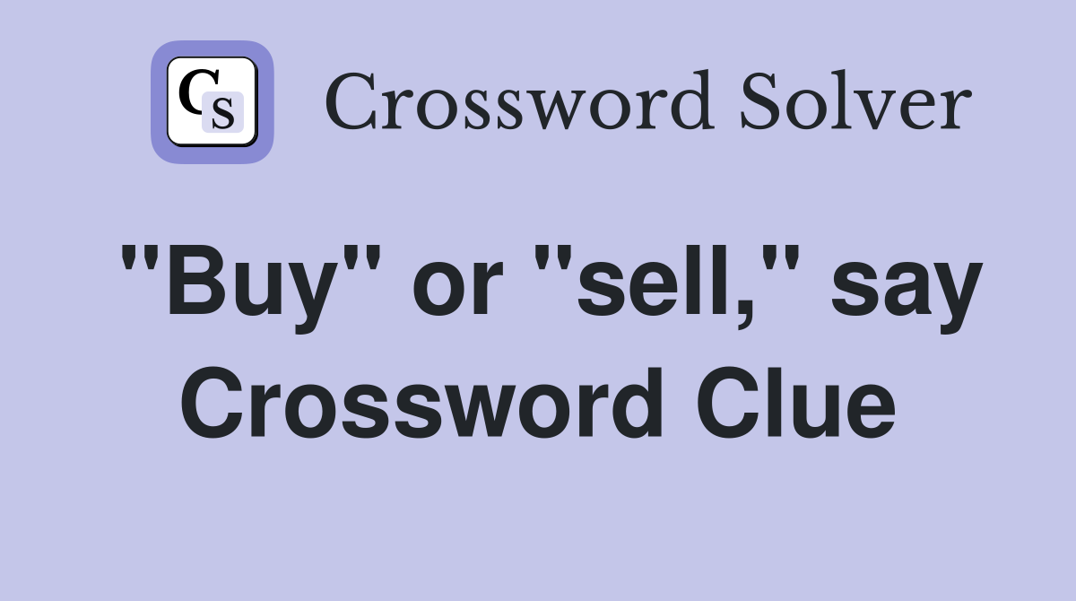 "Buy" or "sell," say Crossword Clue