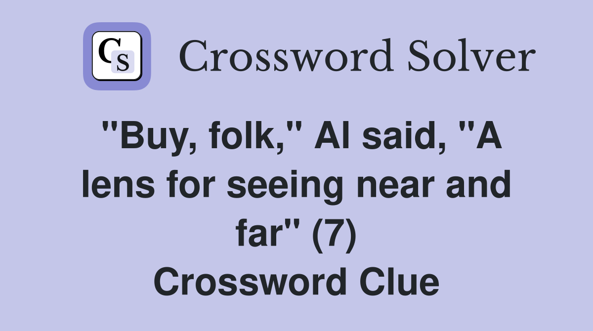 "Buy, folk," Al said, "A lens for seeing near and far" (7) Crossword Clue