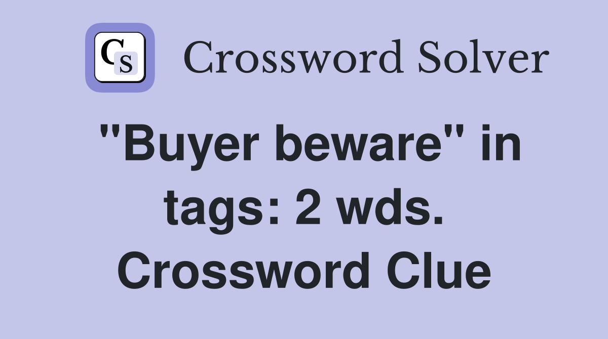 "Buyer beware" in tags: 2 wds. Crossword Clue