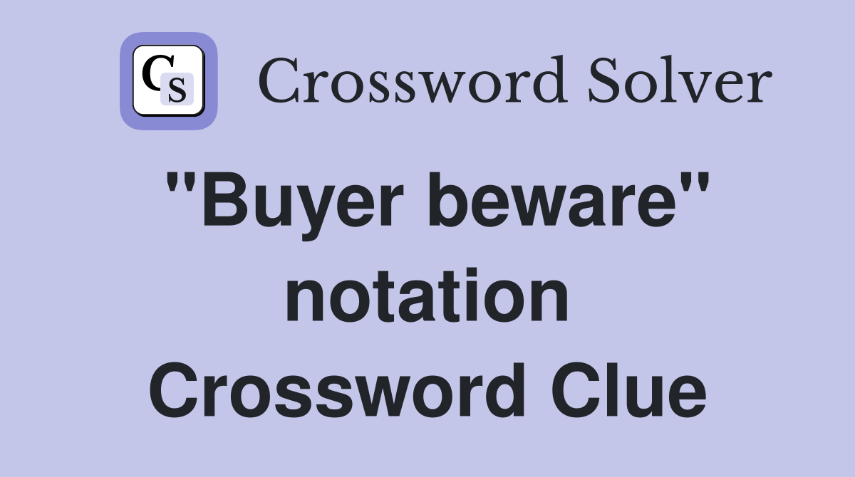 "Buyer beware" notation Crossword Clue