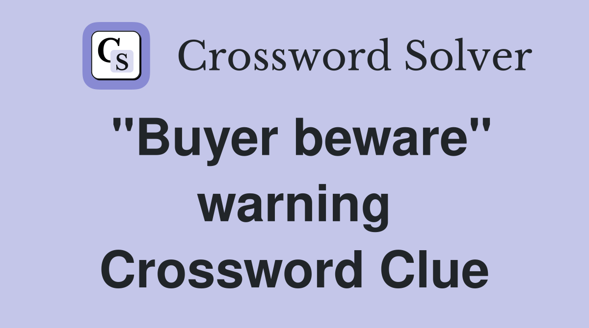 "Buyer beware" warning Crossword Clue