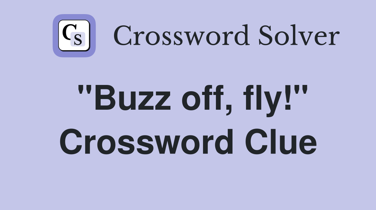 "Buzz off, fly!" Crossword Clue