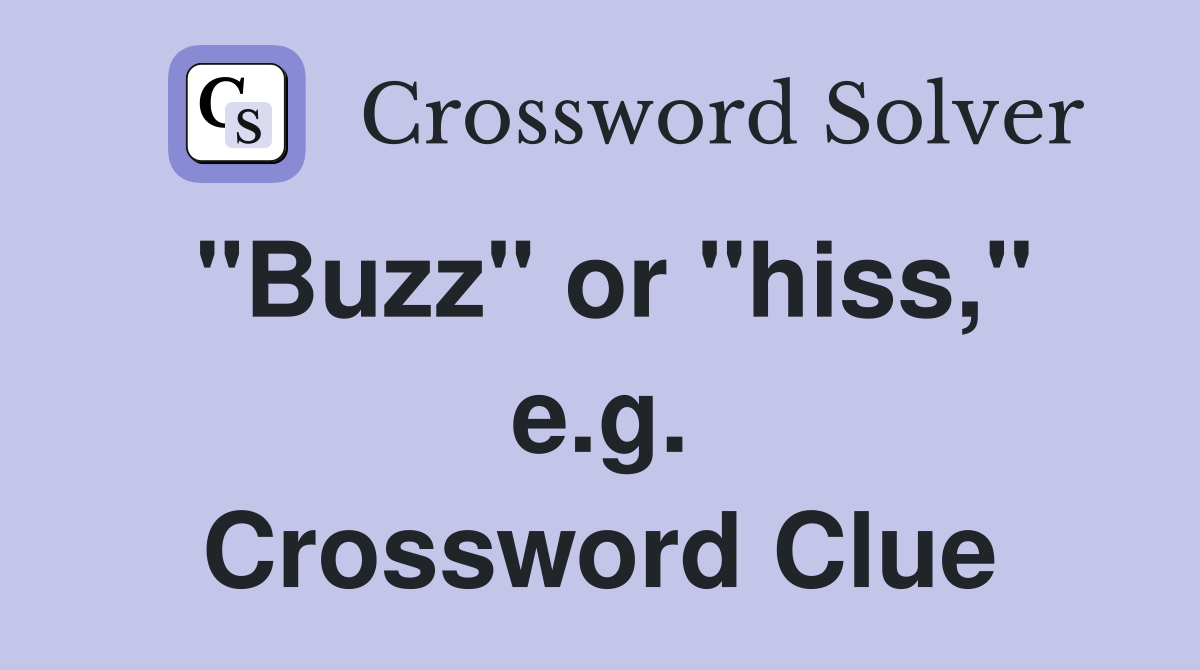 "Buzz" or "hiss," e.g. Crossword Clue