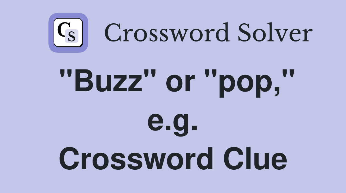 "Buzz" or "pop," e.g. Crossword Clue