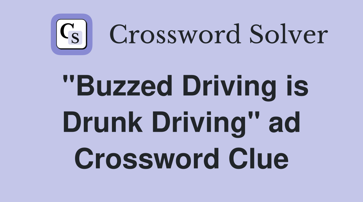 "Buzzed Driving is Drunk Driving" ad Crossword Clue