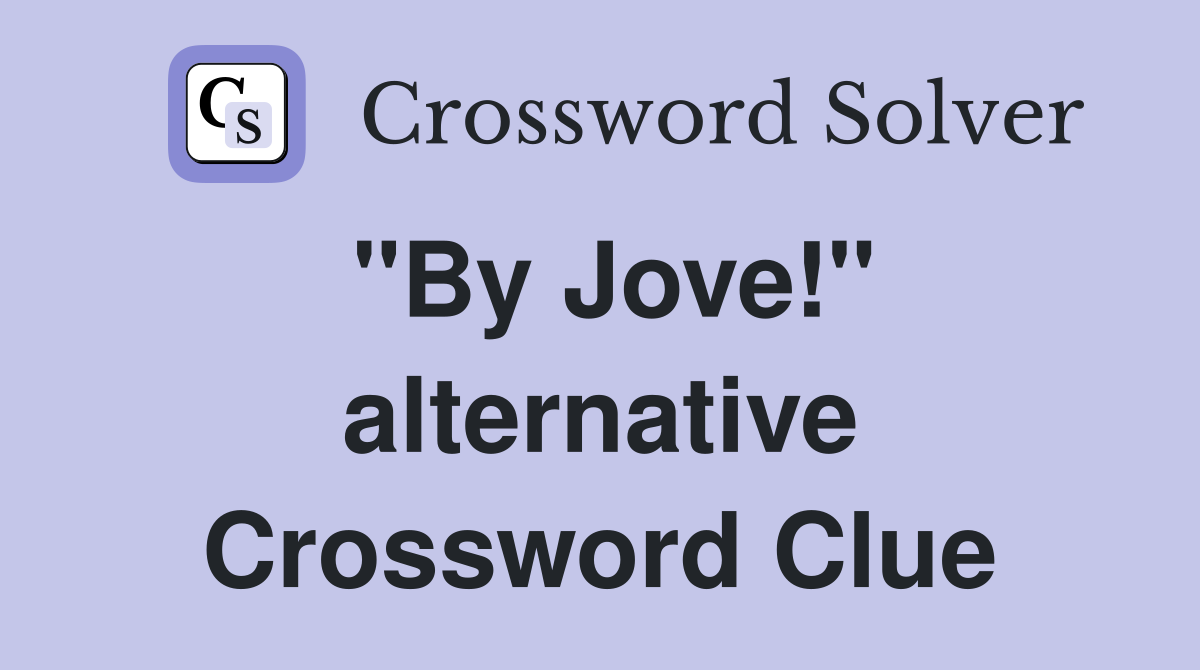 "By Jove!" alternative Crossword Clue