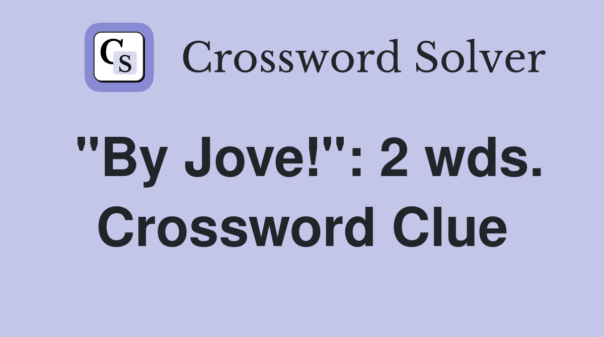 "By Jove!": 2 wds. Crossword Clue