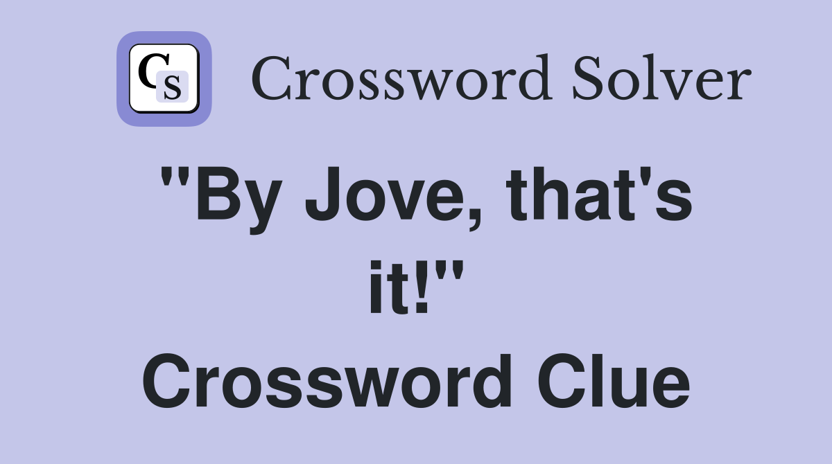 "By Jove, that's it!" Crossword Clue