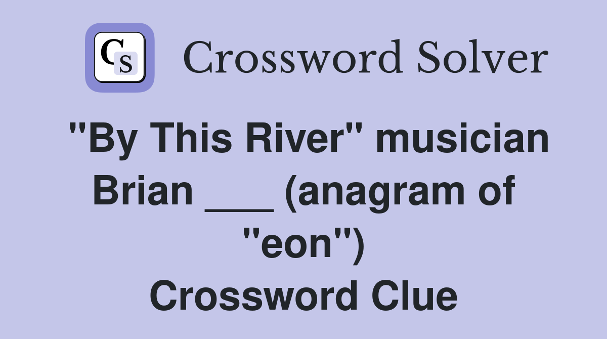 "By This River" musician Brian ___ (anagram of "eon") Crossword Clue