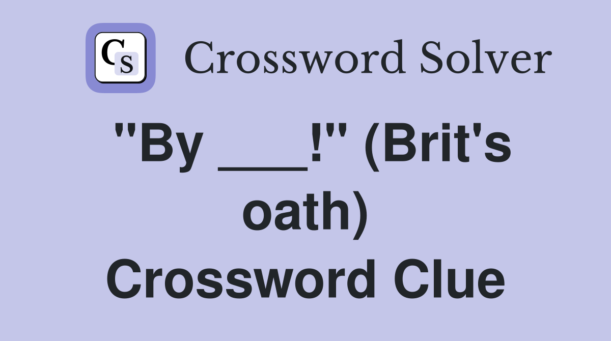"By ___!" (Brit's oath) Crossword Clue