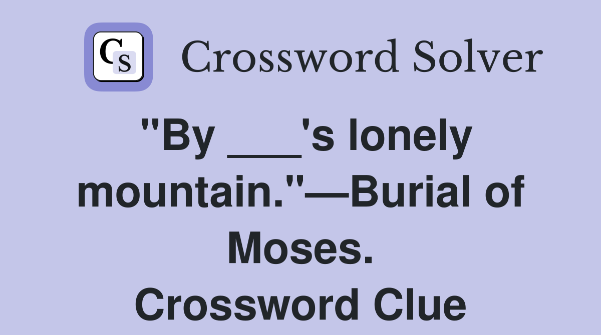 "By ___'s lonely mountain."—Burial of Moses. Crossword Clue