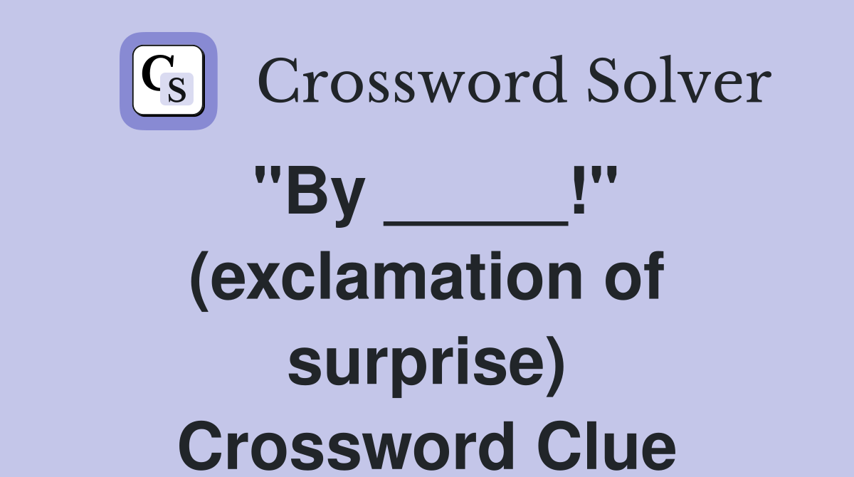 "By _____!" (exclamation of surprise) Crossword Clue