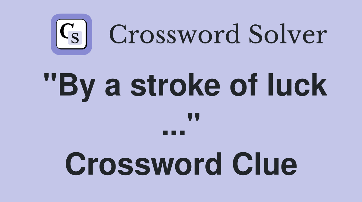 "By a stroke of luck ..." Crossword Clue