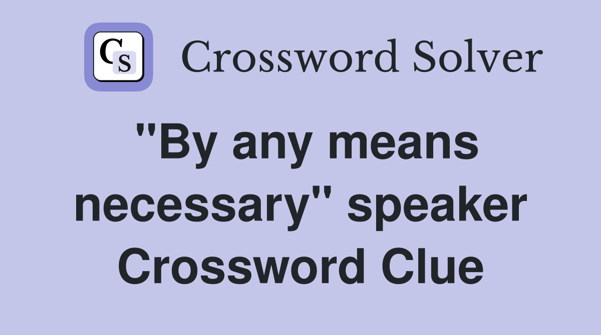 "By any means necessary" speaker Crossword Clue