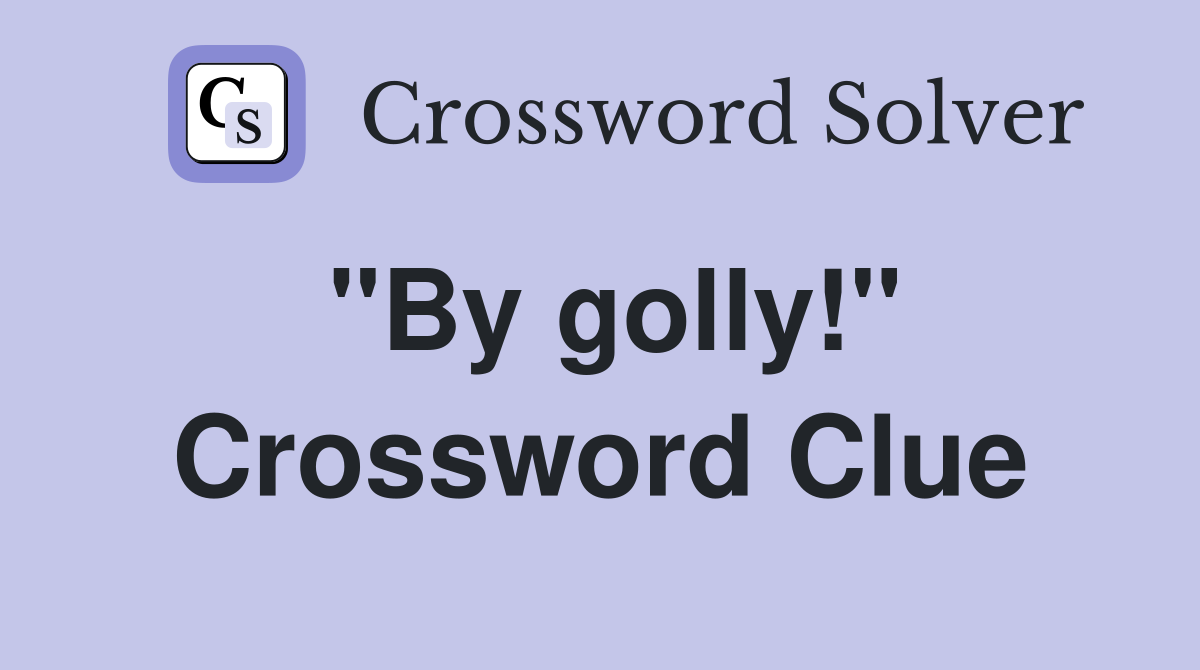 "By golly!" Crossword Clue