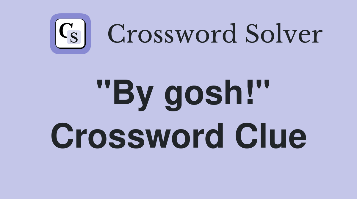 "By gosh!" Crossword Clue
