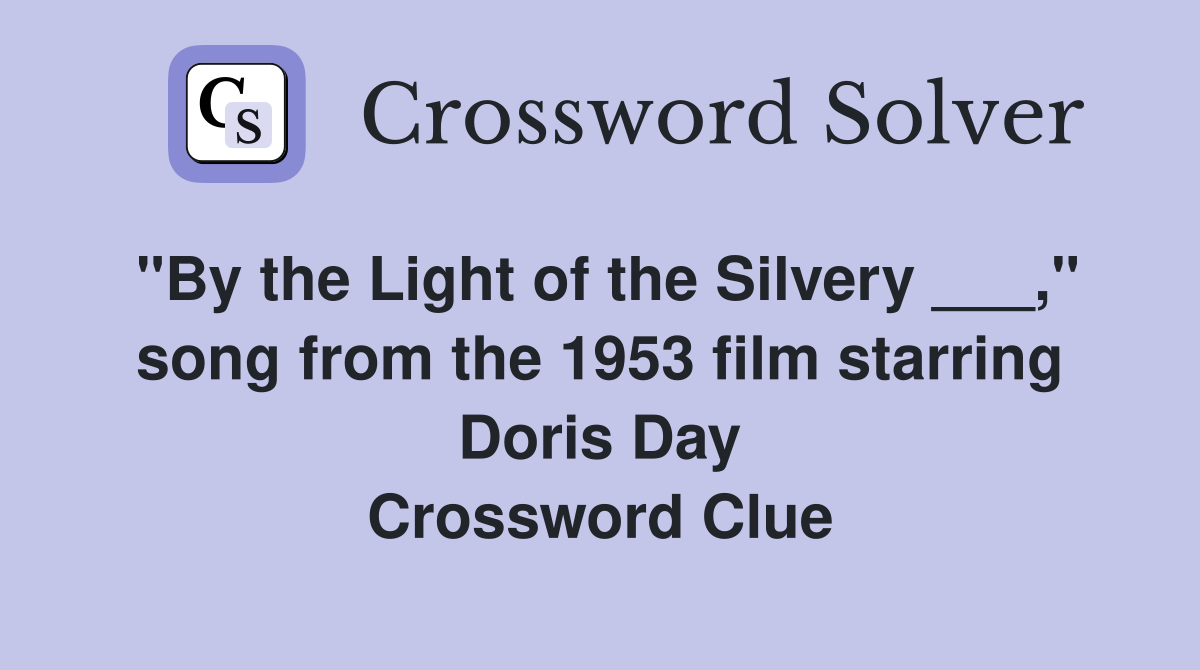 "By the Light of the Silvery ___," song from the 1953 film starring Doris Day Crossword Clue