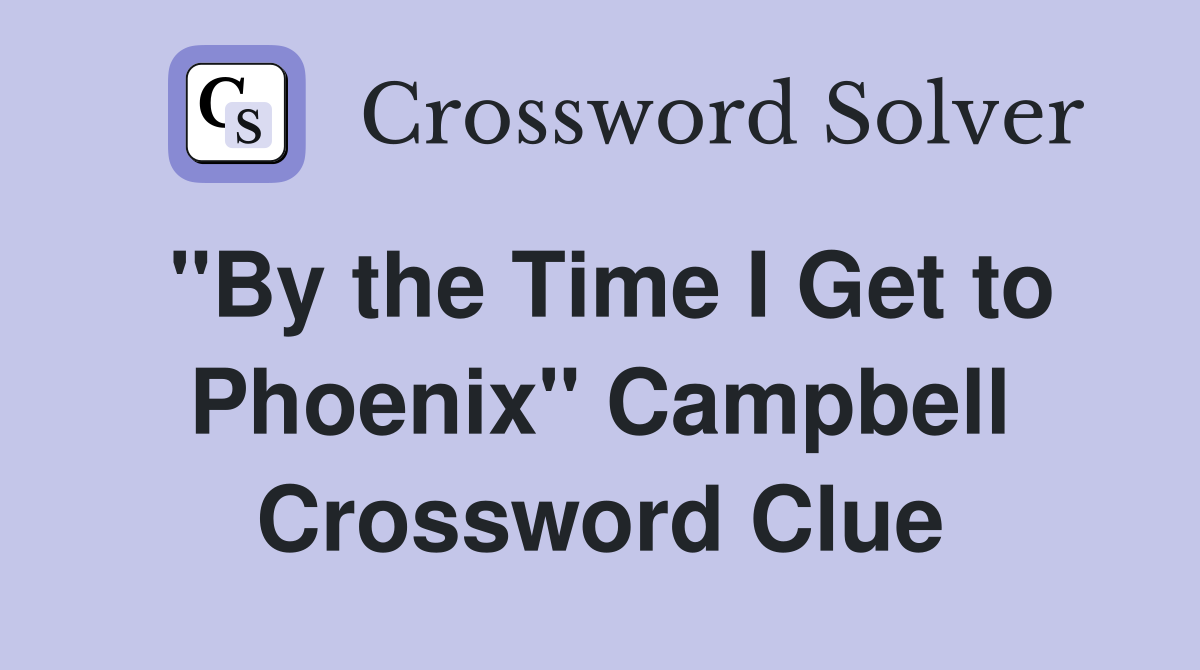 "By the Time I Get to Phoenix" Campbell Crossword Clue