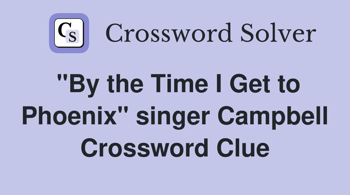 "By the Time I Get to Phoenix" singer Campbell Crossword Clue