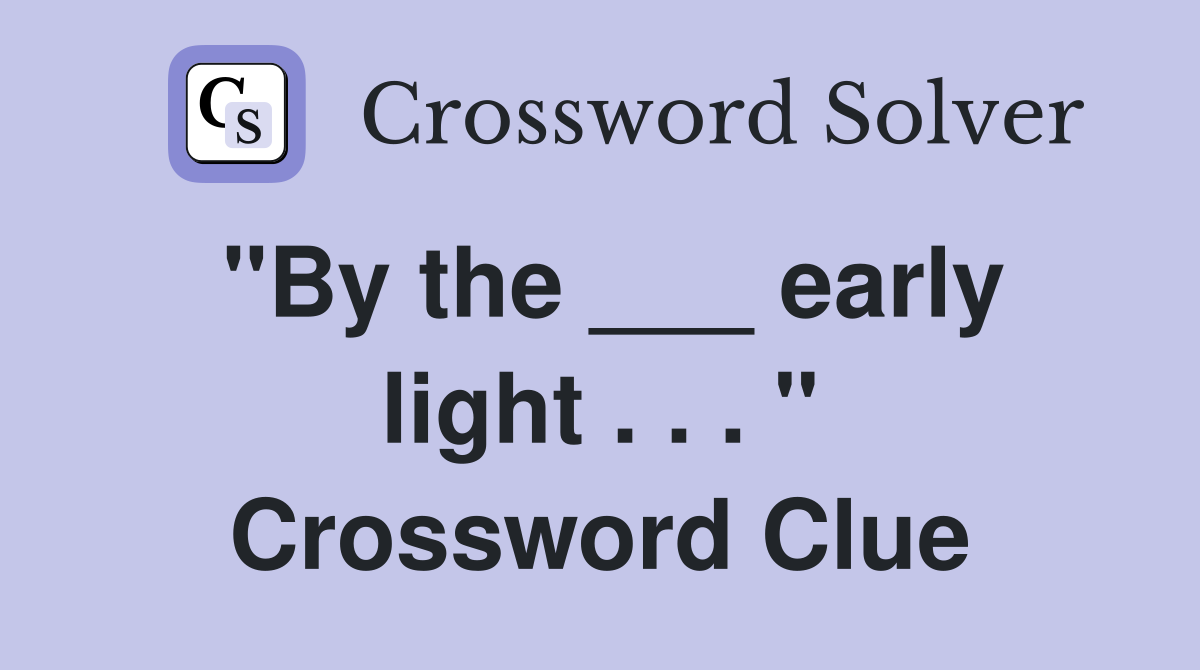 "By the ___ early light . . . " Crossword Clue